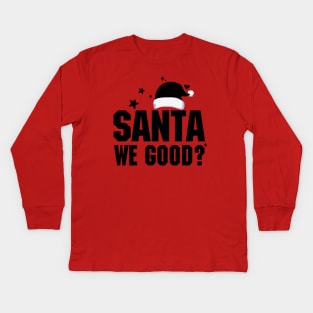 Santa We Good? Kids Long Sleeve T-Shirt